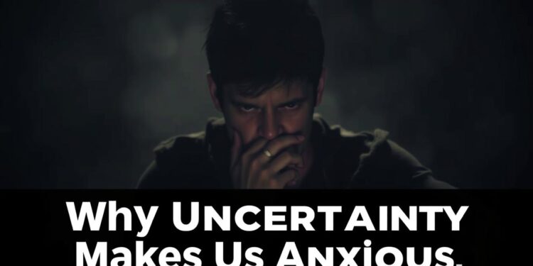 why uncertainty makes us anxious